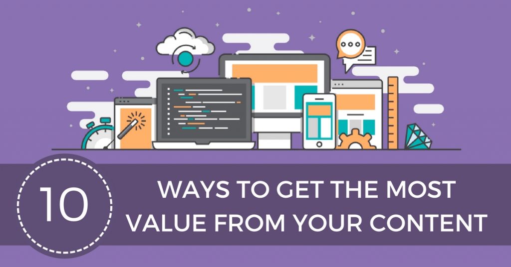 The 10 Rs: 10 Ways To Get The Most Value From Your Content